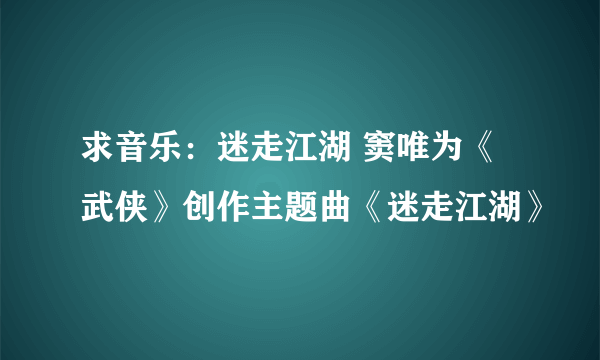 求音乐：迷走江湖 窦唯为《武侠》创作主题曲《迷走江湖》