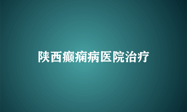 陕西癫痫病医院治疗