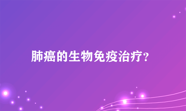 肺癌的生物免疫治疗？