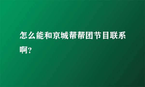 怎么能和京城帮帮团节目联系啊？