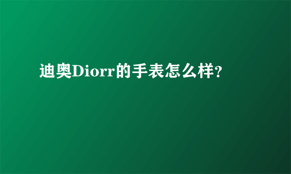 迪奥Diorr的手表怎么样？