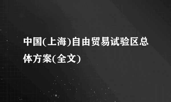 中国(上海)自由贸易试验区总体方案(全文)