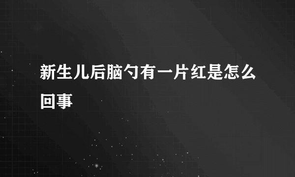 新生儿后脑勺有一片红是怎么回事