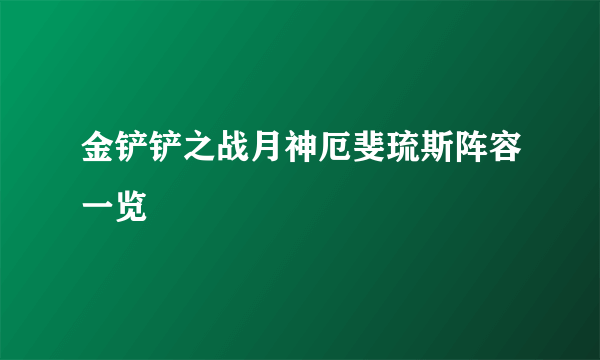 金铲铲之战月神厄斐琉斯阵容一览