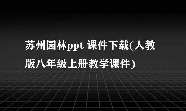 苏州园林ppt 课件下载(人教版八年级上册教学课件)