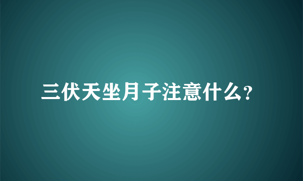 三伏天坐月子注意什么？