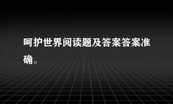 呵护世界阅读题及答案答案准确。