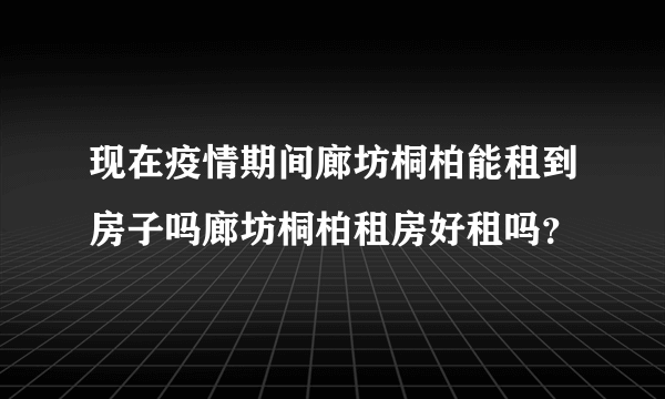 现在疫情期间廊坊桐柏能租到房子吗廊坊桐柏租房好租吗？