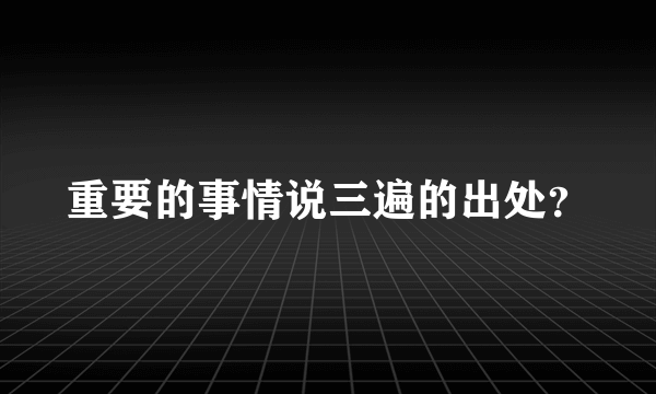 重要的事情说三遍的出处？