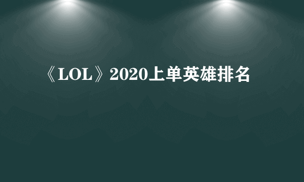 《LOL》2020上单英雄排名