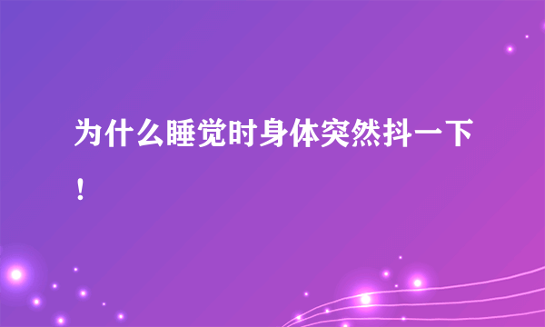 为什么睡觉时身体突然抖一下！