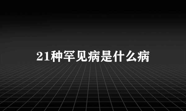 21种罕见病是什么病