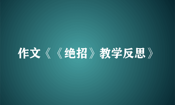 作文《《绝招》教学反思》