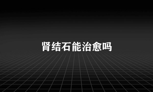 肾结石能治愈吗