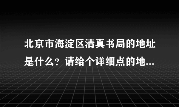 北京市海淀区清真书局的地址是什么？请给个详细点的地址，我要去那里买书