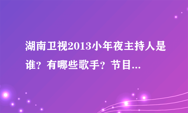 湖南卫视2013小年夜主持人是谁？有哪些歌手？节目？明星？