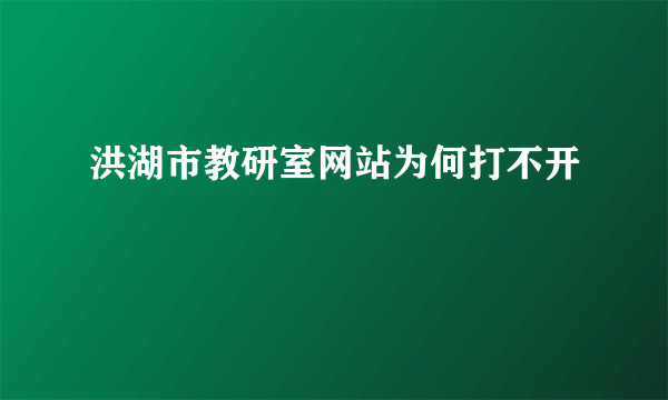 洪湖市教研室网站为何打不开