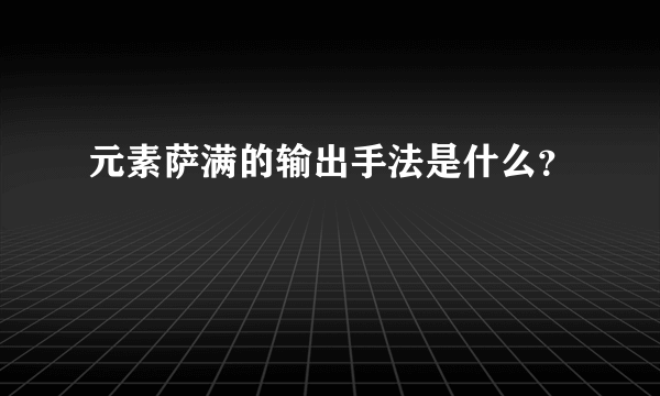 元素萨满的输出手法是什么？