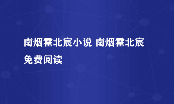 南烟霍北宸小说 南烟霍北宸免费阅读