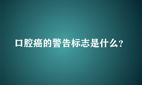 口腔癌的警告标志是什么？