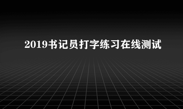 2019书记员打字练习在线测试