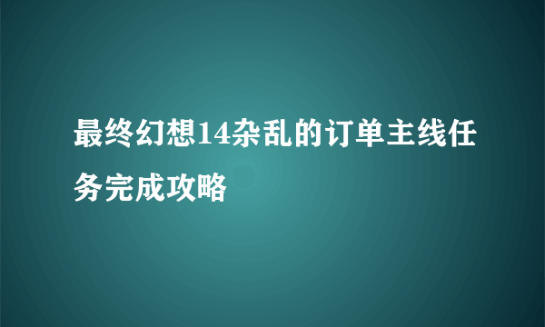 最终幻想14杂乱的订单主线任务完成攻略