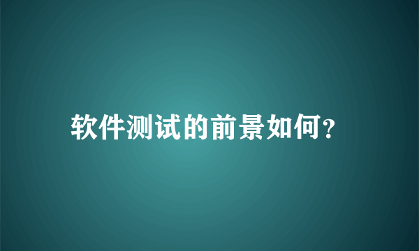 软件测试的前景如何？