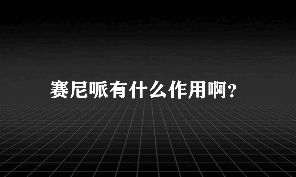 赛尼哌有什么作用啊？