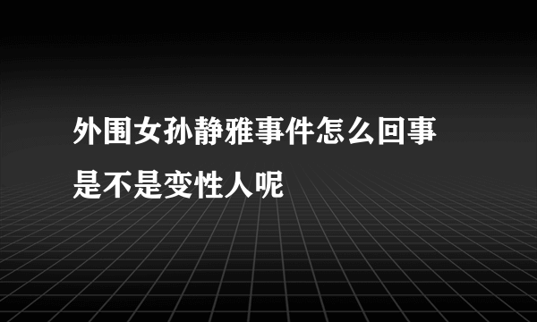 外围女孙静雅事件怎么回事 是不是变性人呢