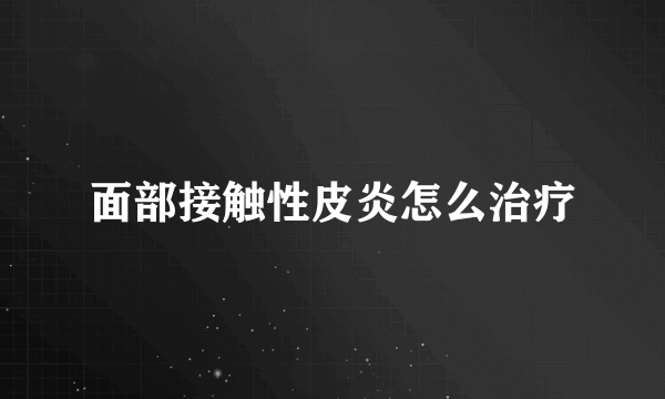 面部接触性皮炎怎么治疗