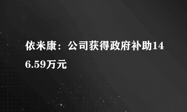 依米康：公司获得政府补助146.59万元