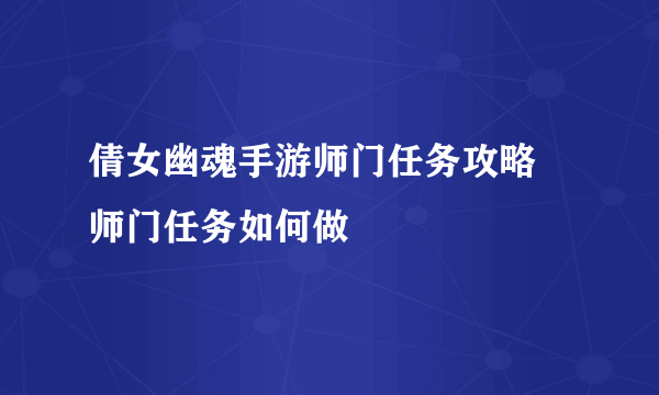 倩女幽魂手游师门任务攻略 师门任务如何做