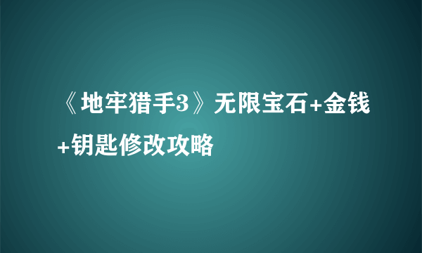 《地牢猎手3》无限宝石+金钱+钥匙修改攻略