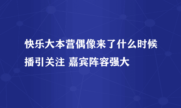 快乐大本营偶像来了什么时候播引关注 嘉宾阵容强大