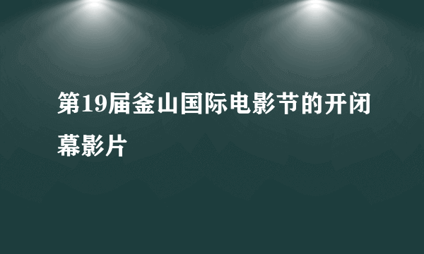 第19届釜山国际电影节的开闭幕影片