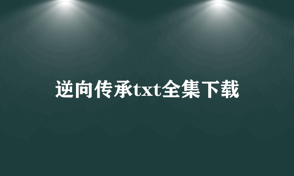 逆向传承txt全集下载