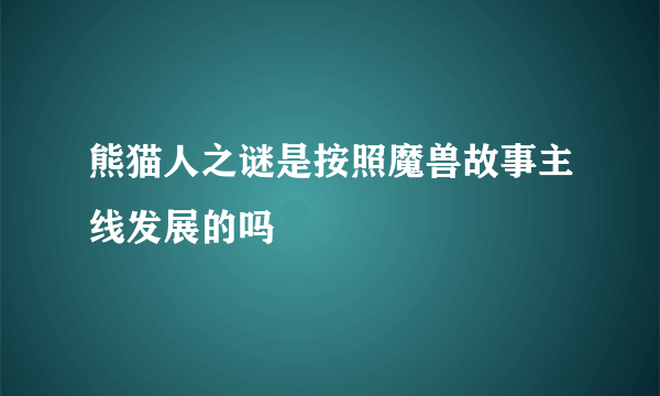 熊猫人之谜是按照魔兽故事主线发展的吗