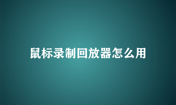 鼠标录制回放器怎么用