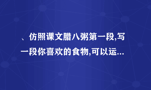 、仿照课文腊八粥第一段,写一段你喜欢的食物,可以运用排比、拟人、比喻等修辞？