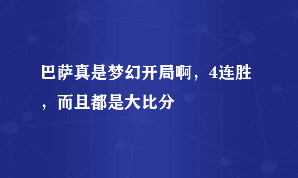 巴萨真是梦幻开局啊，4连胜，而且都是大比分