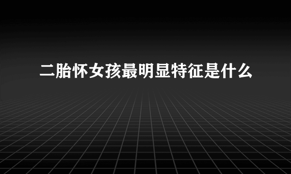 二胎怀女孩最明显特征是什么