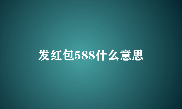 发红包588什么意思