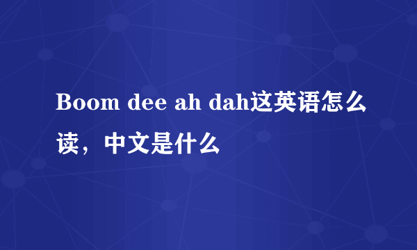 Boom dee ah dah这英语怎么读，中文是什么