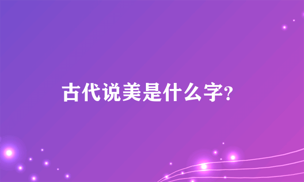 古代说美是什么字？