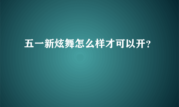 五一新炫舞怎么样才可以开？