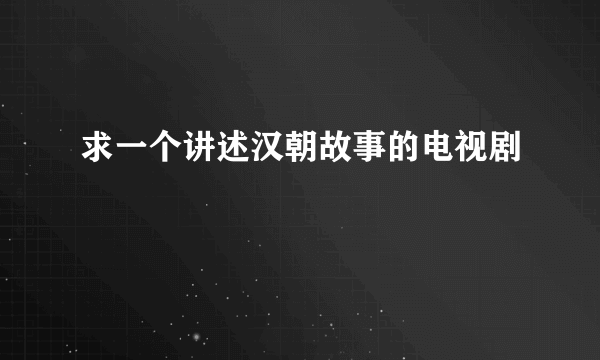 求一个讲述汉朝故事的电视剧