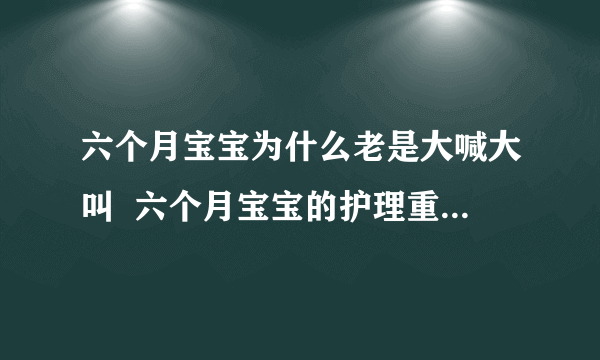 六个月宝宝为什么老是大喊大叫  六个月宝宝的护理重点有哪些