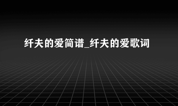 纤夫的爱简谱_纤夫的爱歌词