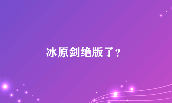 冰原剑绝版了？