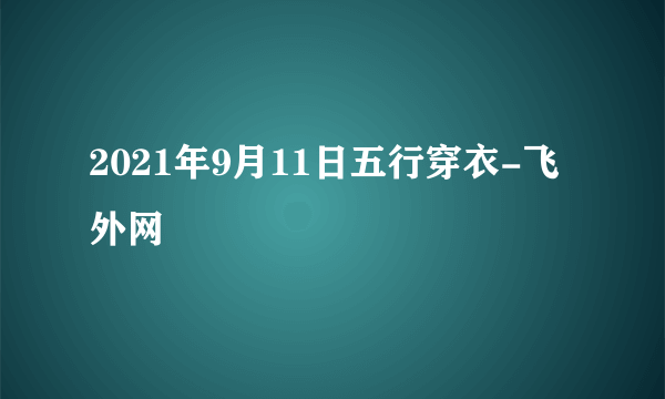 2021年9月11日五行穿衣-飞外网